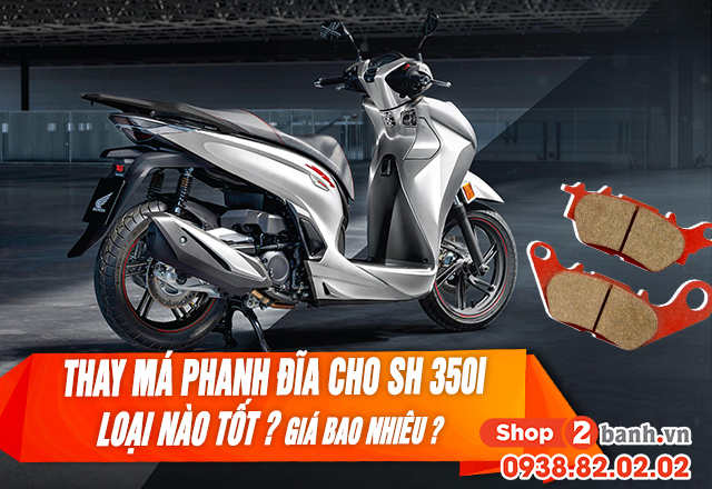 Thay má phanh đĩa cho sh 350i loại nào tốt giá bao nhiêu - 1