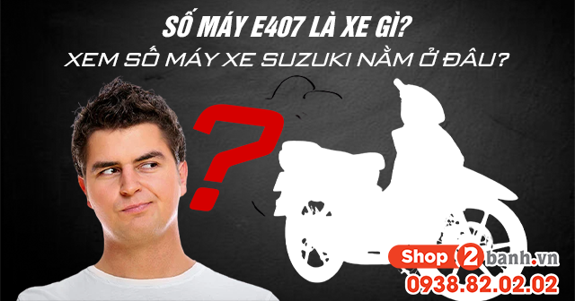 Số máy e407 là xe gì xem số máy xe suzuki 2 thì ở đâu - 1