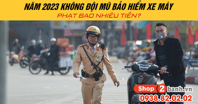 Không Đội Mũ Bảo Hiểm Phạt Bao Nhiêu Tiền 2023? - Mức Phạt Chi Tiết Mới Nhất