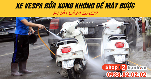 Xe vespa rửa xong không đề máy được phải làm sao - 1