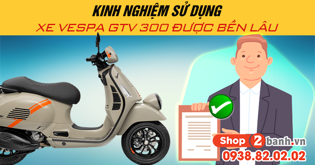 Kinh nghiệm sử dụng xe vespa gtv 300 được bền lâu - 1