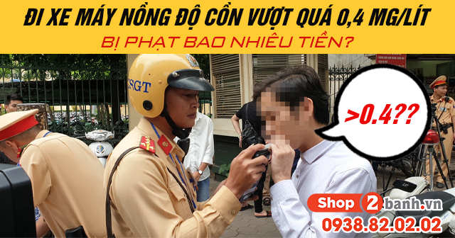 Đi xe máy nồng độ cồn vượt quá 04 mglít bị phạt bao nhiêu tiền - 1