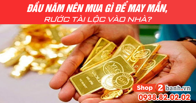 Đầu năm nên mua gì để may mắn rước tài lộc vào nhà - 1