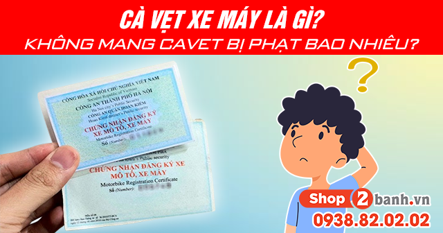 Cà vẹt xe máy là gì? Đi xe không mang cavet xe bị phạt bao nhiêu?