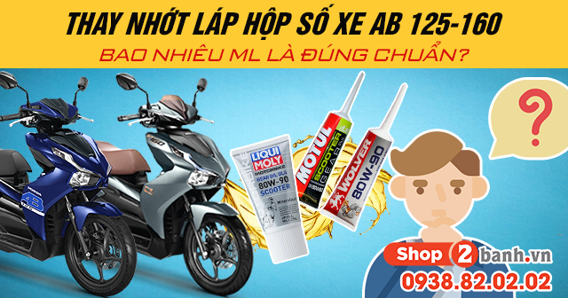Thay nhớt láp hộp số xe ab 125-160 bao nhiêu ml là đúng chuẩn - 1
