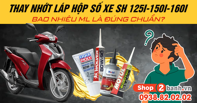 Thay nhớt láp hộp số xe sh 125i-150i-160i bao nhiêu ml là đúng chuẩn - 1