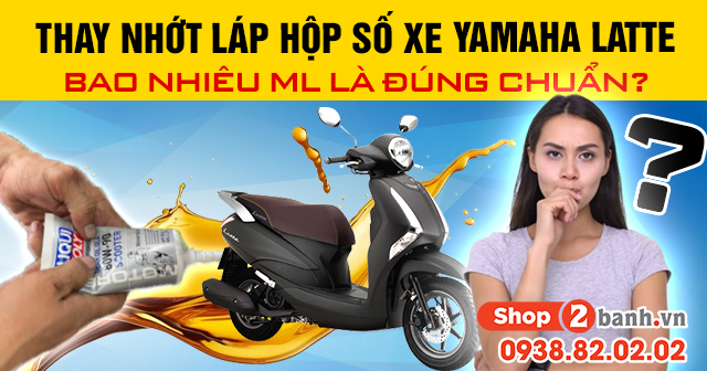Thay nhớt láp hộp số xe yamaha latte bao nhiêu ml là đúng chuẩn - 1