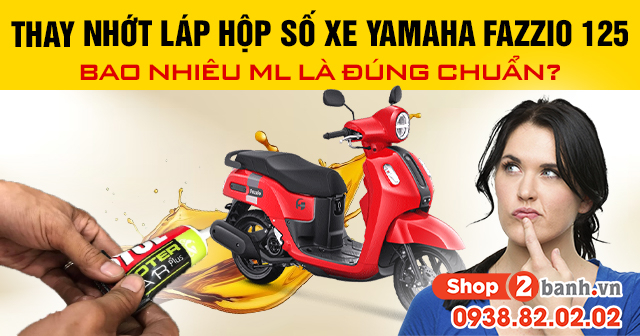 Thay nhớt láp hộp số xe yamaha fazzio 125 bao nhiêu ml là đúng chuẩn - 1