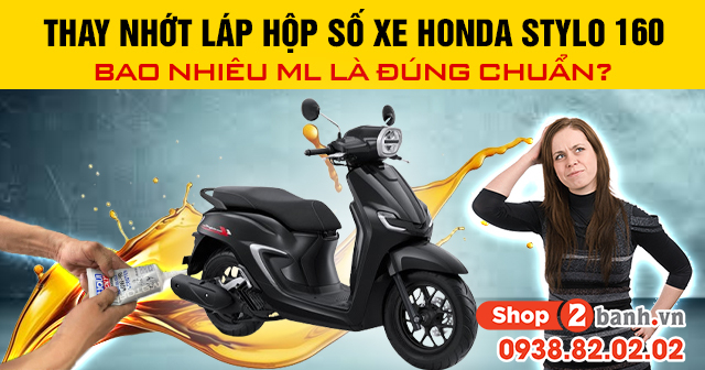 Thay nhớt láp hộp số xe honda stylo 160 bao nhiêu ml là đúng chuẩn - 1