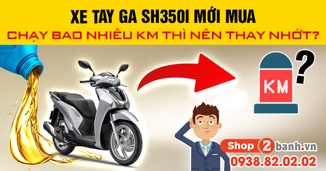 Xe sh350i mới mua chạy bao nhiêu km thì nên thay nhớt - 1