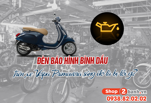 Đèn báo hình bình dầu trên xe vespa primavera sáng đỏ là bị lỗi gì - 1