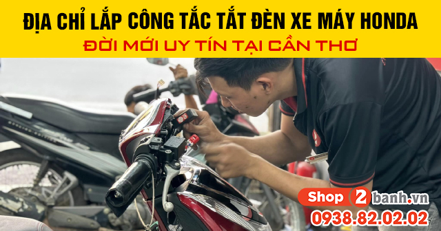 Địa chỉ lắp công tắc tắt đèn xe máy honda đời mới uy tín tại cần thơ - 1