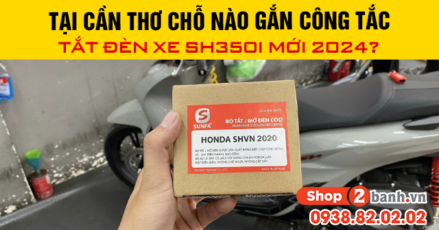 Tại cần thơ chỗ nào gắn công tắc tắt đèn xe sh350i mới 2025 - 1