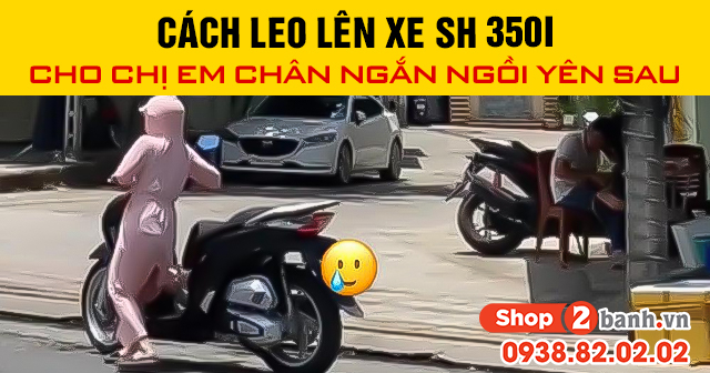 Cách leo lên xe sh 350i cho chị em chân ngắn ngồi yên sau - 1