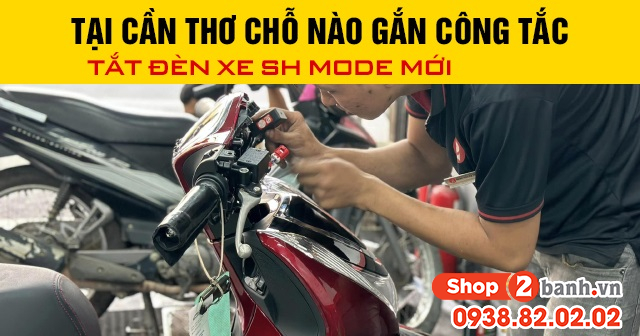 Tại cần thơ chỗ nào gắn công tắc tắt đèn xe sh mode mới 2025 - 1