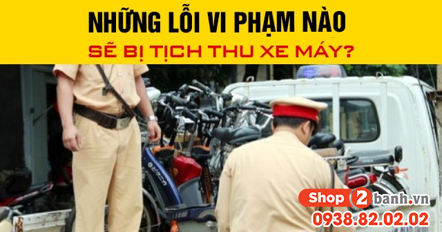 Năm 2025 những lỗi vi phạm nào sẽ bị tịch thu xe máy - 1