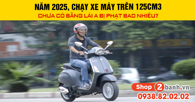 Năm 2025 chạy xe máy trên 125cm3 chưa có bằng lái a bị phạt bao nhiêu - 1