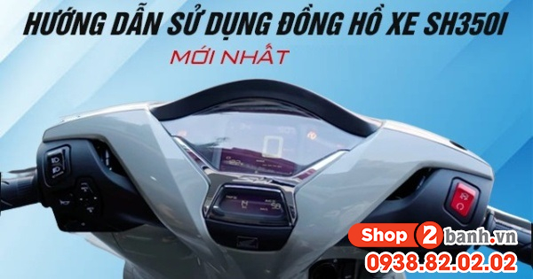 Hướng dẫn sử dụng đồng hồ xe sh350i mới nhất - 1