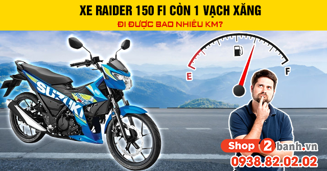 Xe raider 150 fi còn 1 vạch xăng đi được bao nhiêu km - 1