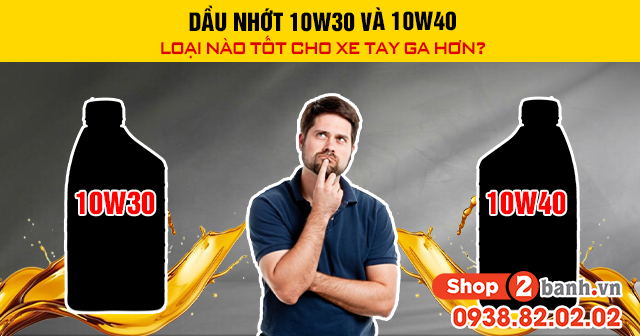 Dầu nhớt 10w30 và 10w40 loại nào tốt cho xe tay ga hơn - 1