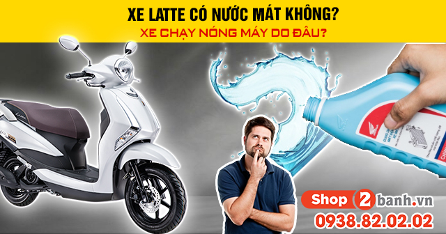 Xe latte có nước làm mát không chạy nóng máy do đâu - 1