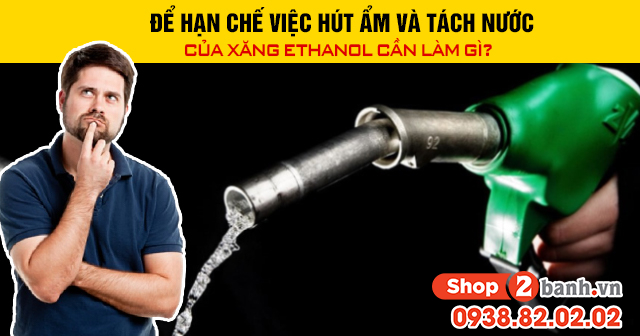 Để hạn chế việc hút ẩm và tách nước của xăng ethanol cần làm gì - 1