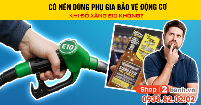 Có nên dùng phụ gia bảo vệ động cơ khi đổ xăng e10 không - 1