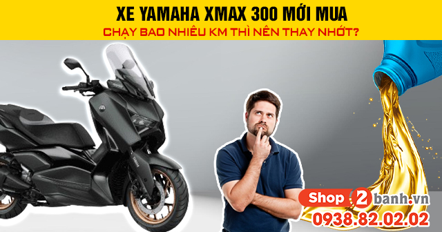 Xe yamaha xmax 300 mới mua chạy bao nhiêu km thì nên thay nhớt - 1
