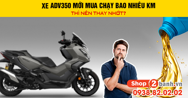 Xe adv350 mới mua chạy bao nhiêu km thì nên thay nhớt - 1