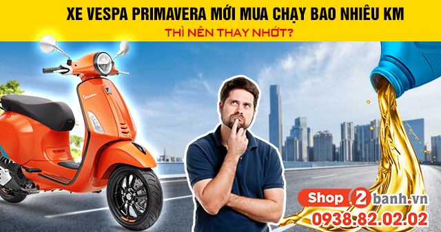 Xe vespa primavera mới mua chạy bao nhiêu km thì nên thay nhớt - 1