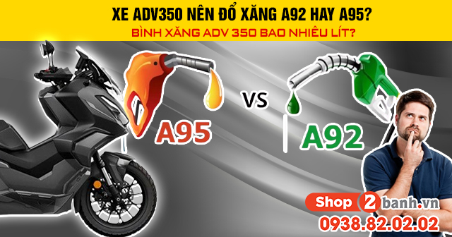 Xe adv350 nên đổ xăng a92 hay a95 bình xăng adv 350 bao nhiêu lít - 1