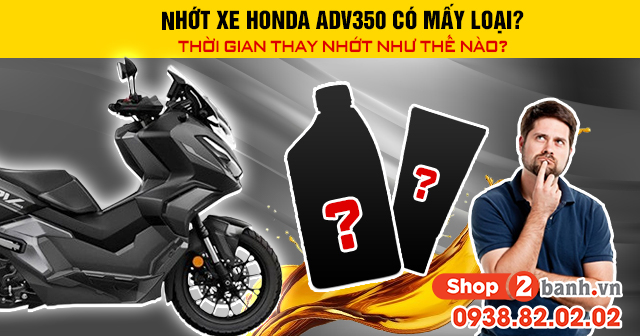 Nhớt xe honda adv350 có mấy loại thời gian thay nhớt như thế nào - 1