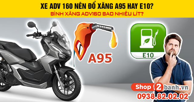 Xe adv 160 nên đổ xăng a95 hay e10 bình xăng adv160 bao nhiêu lít - 1