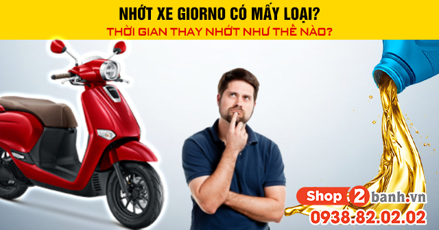 Nhớt xe giorno có mấy loại thời gian thay nhớt như thế nào - 1