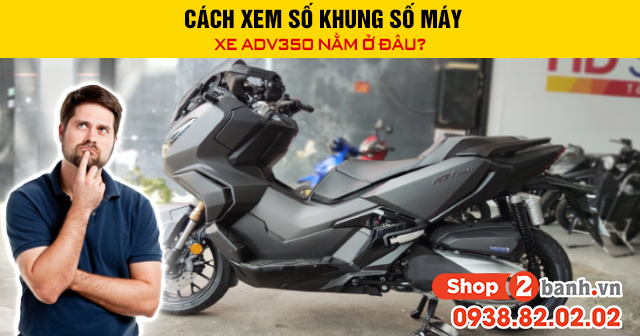 Cách xem số khung số máy xe adv350 nằm ở đâu - 1