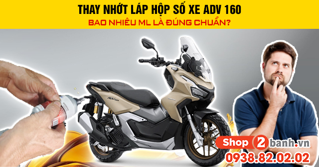 Thay nhớt láp hộp số xe adv 160 bao nhiêu ml là đúng chuẩn - 1