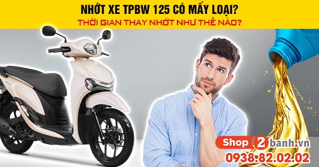Nhớt xe tpbw 125 có mấy loại thời gian thay nhớt như thế nào - 1