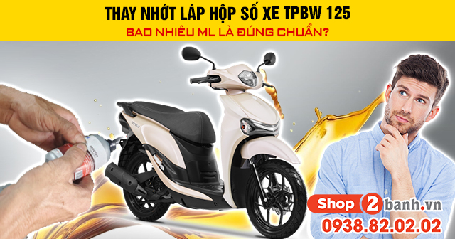 Thay nhớt láp hộp số xe tpbw 125 bao nhiêu ml là đúng chuẩn - 1