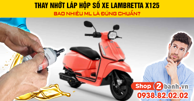 Thay nhớt láp hộp số xe lambretta x125 bao nhiêu ml là đúng chuẩn - 1