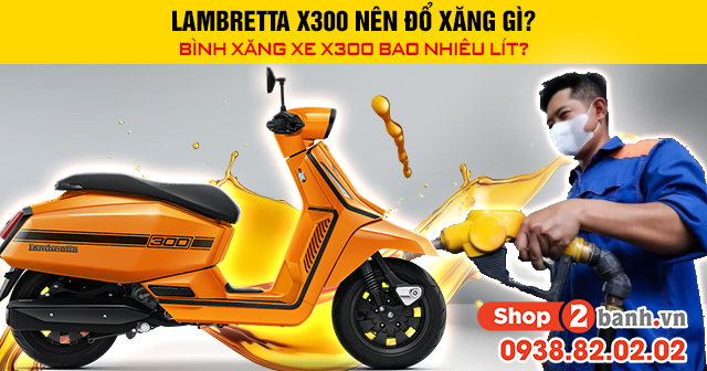Lambretta x300 nên đổ xăng gì bình xăng xe x300 bao nhiêu lít - 1