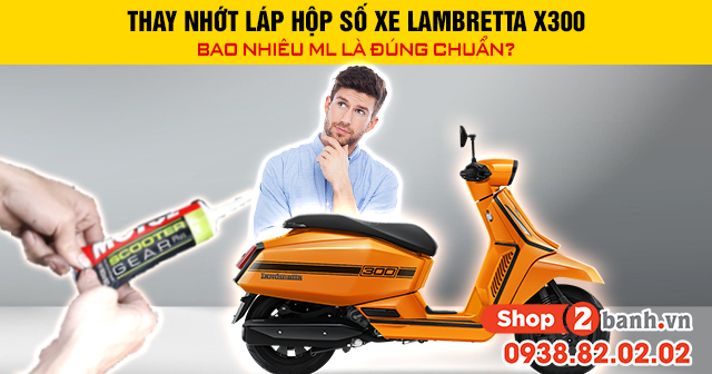 Thay nhớt láp hộp số xe lambretta x300 bao nhiêu ml là đúng chuẩn - 1