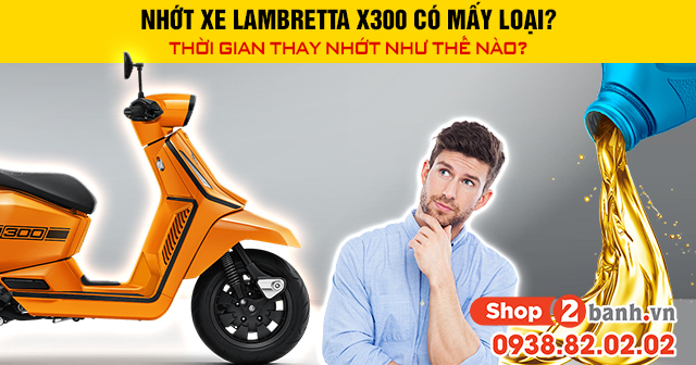 Nhớt xe lambretta x300 có mấy loại thời gian thay nhớt như thế nào - 1