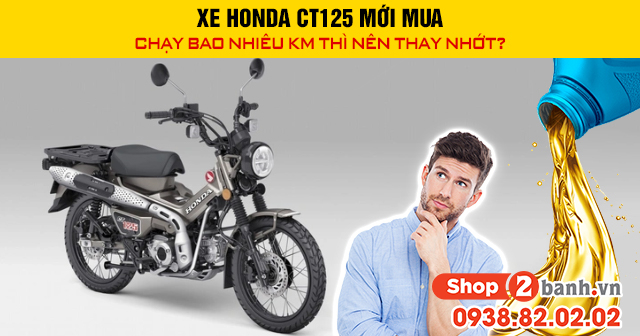 Xe honda ct125 mới mua chạy bao nhiêu km thì nên thay nhớt - 1