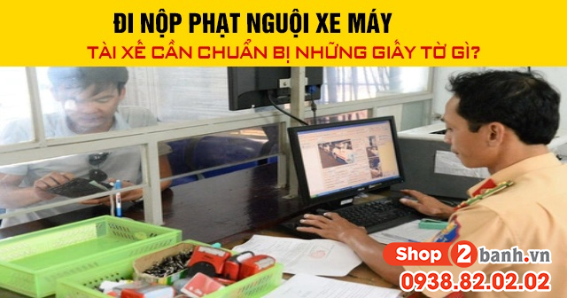 Đi nộp phạt nguội xe máy tài xế cần chuẩn bị những giấy tờ gì - 1