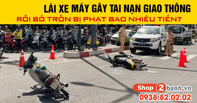 Năm 2026 lái xe máy gây tai nạn giao thông rồi bỏ trốn bị phạt bao nhiêu tiền - 1
