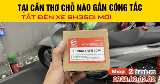 Tại cần thơ chỗ nào gắn công tắc tắt đèn xe sh350i mới 2026 - 1