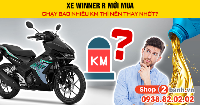 Xe winner r mới mua chạy bao nhiêu km thì nên thay nhớt - 1