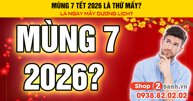 Mùng 7 tết 2026 là thứ mấy là ngày mấy dương lịch - 1