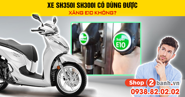Xe sh350i sh300i có dùng được xăng e10 không - 1
