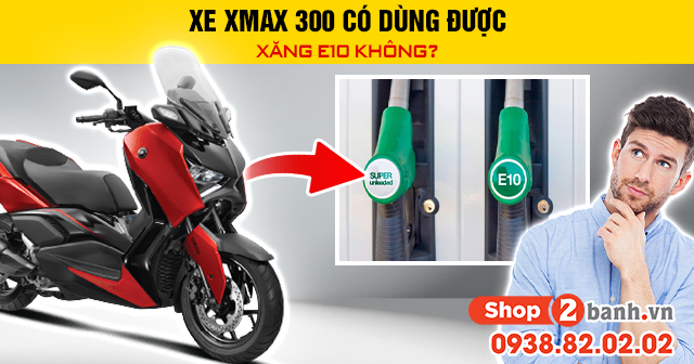 Xe xmax 300 có dùng được xăng e10 không - 1